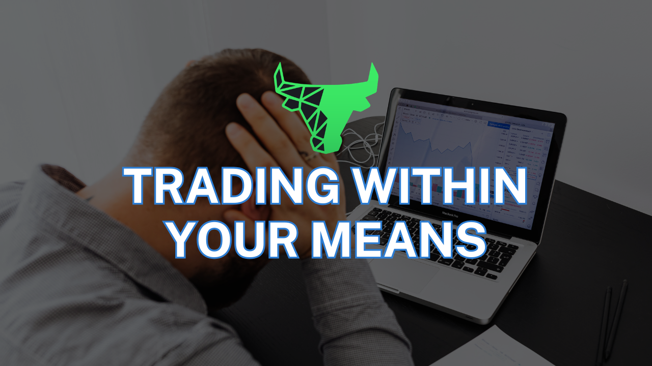 Learn to trade within your means.